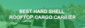 Best Hard Shell Roof Top Cargo Carrier
