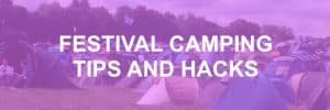 Festival Camping Tips and Hacks