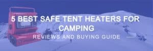 Best Safe Tent Heaters for Camping