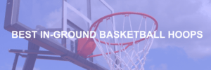 Best In-Ground Basketball Hoops