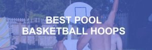 Best Pool Basketball Hoops
