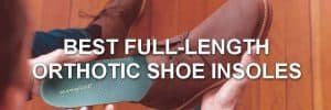 Best Full-Length Orthotic Shoe Insoles